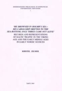 HE DROWNED IN HOLMR’S SEA – HIS CARGO-SHIP DRIFTED TO THE SEA-BOTTOM, ONLY THREE CAME OUT ALIVE’ RECORDS AND REPRESENTATIONS OF BALTIC TRAFFIC IN THE VIKING AGE AND THE EARLY MIDDLE AGES IN EARLY NORDIC SOURCES