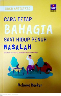 Cara Tetap Bahagia Saat Hidup Penuh Masalah : Don't Stress, How To Handle Life's Little Problem