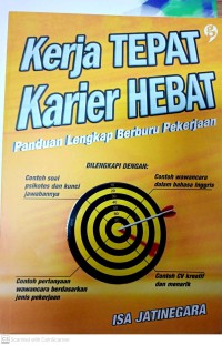 Kerja Tepat Karier Hebat : Panduan Lengkap Berburu Pekerjaan