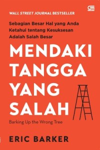 Mendaki Tangga Yang Salah: barking up the wrong tree sebagian besar hal yang anda ketahui tentang kesuksesan adalah salah besar