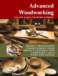 Advanced Woodworking : Valley Oaks Charter School Project Preparation Understanding Wood Project Construction Cabinetry I And II Wood Specialties