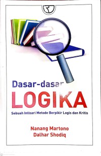 Dasar - Dasar Logika : Sebuah Intisari Metode Berpikir Logis Dan Kritis