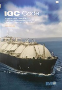 IGC Code : International Code for the Construction and Equipment of Ships Carrying Liquefied Gases in Bulk 2016 Ed.