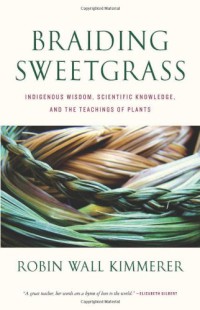 Braiding Sweetgrass : Indigenous Wisdom, Scientific Knowledge and the Teachings of Plants