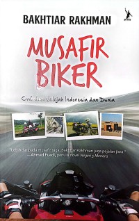 Musafir Biker : Catatan Jelajah Indonesia Dan Dunia