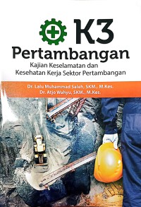 K3 Pertambangan : Kajian Keselamatan Dan Kesehatan Kerja Sektor Pertambangan