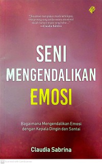 Seni Mengendalikan Emosi : Bagaimana Mengendalikan Emosi Dengan Kepala Dingin Dan Santai