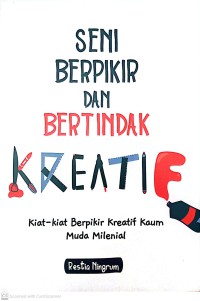 Seni Berpikir Dan Bertindak kreatif : Kiat - Kiat Berpikir Kreatif Kaum Muda Milenial