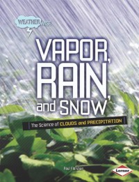 Vapor, Rain, and Snow : The Science of Clouds and Precipitation