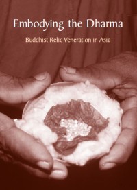 Embodying the Dharma : Buddhist Relic Veneration in Asia