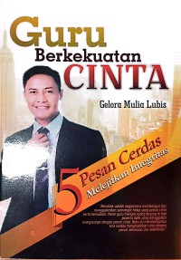 Guru Berkekuatan Cinta : 5 Pesan Cerdas Melejitkan Integritas