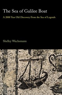 The Sea of Galilee Boat : A 2000-Year-Old Discovery from the Sea of Legends