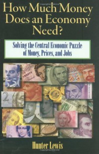 How Much Money Does an Economy Need? : Solving the Central Economic Puzzle of Money,Prices, and Jobs