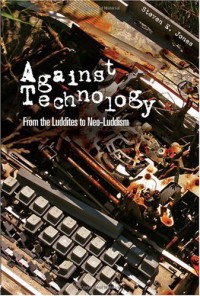 Against Technology : From the Luddites to Neo-Luddism