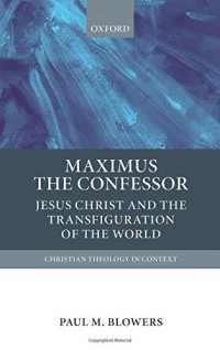 Maximus the Confessor : Jesus Christ and the Transfiguration of the World