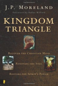 Kingdom Triangle : Recover the Christian Mind, Renovate the Soul, Restore the Spirit's Power