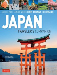 Japan Traveler’s Companion :  Japan’s Most Famous Sights From Okinawa to Hokkaido