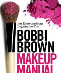 Bobbi Brown Makeup Manual : For Everyone From Beginner To Professional