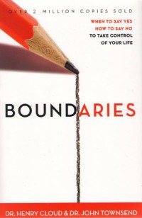 Boundaries : When To Say Yes, How To Day No To Take Control Of Your Life