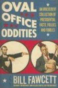 Oval Office Oddities : An Irreverent Collection of Presidential Facts, Follies, and Foibles