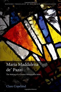 Maria Maddalena de’ Pazzi. The making of a Counter-Reformation Saint