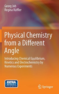 Physical Chemistry from a Different Angle : Introducing Chemical Equilibrium, Kinetics and Electrochemistry by Numerous Experiments