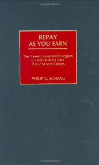 Repay As You Earn : The Flawed Government Program to Help Students Have Public Service Careers