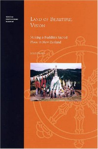 Land of Beautiful Vision : Making a Buddhist Sacred Place in New Zealand