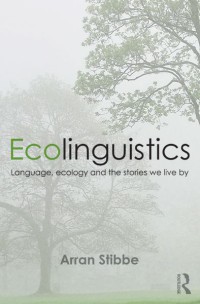 Ecolinguistics : Language, Ecology, And The Stories We Live By