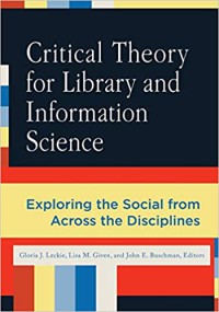 Critical theory for library and information science : exploring the social from across the 
disciplines