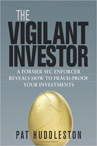 The vigilant investor : a former SEC enforcer reveals how to fraud-proof your investments