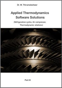 Applied Thermodynamics : Software Solutions - Part III (Refrigeration cycles, Air compressor, Thermodynamic relations)