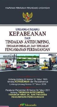 Himpunan Peraturan Perundang-Undangan Kepabeanan Dan Tindakan Antidumping, Tindakan Imbalan, Dan Tindakan Pengamanan Perdagangan