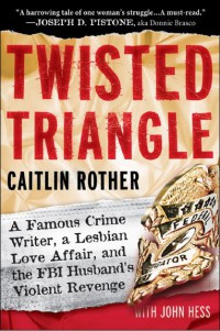 Twisted Triangle : A Famous Crime Writer, a Lesbian Love Affair, and the FBI Husband's Violent Revenge