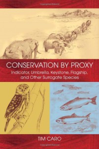 Conservation by Proxy : Indicator, Umbrella, Keystone, Flagship, and Other Surrogate Species