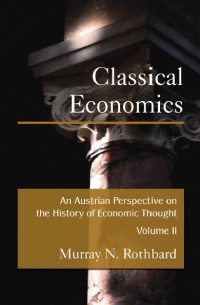 Classical Economics : An Austrian Perspective on the History of Economic Thought Volume II