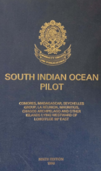 South Indian Ocean pilot : Comores, Madagascar, Seychelles Group, La Réunion, Mauritius, Chagos Archipelago and other islands lying westward of longitude 90° east