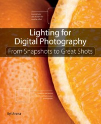 Lighting For Digital Photography : From Snapshots To Great Shots