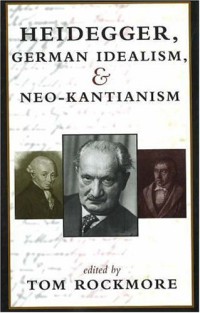 Heidegger, German Idealism, and Neo Kantianism