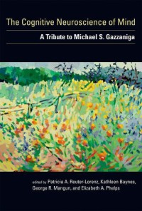 The cognitive neuroscience of mind : a tribute to Michael S. Gazzaniga