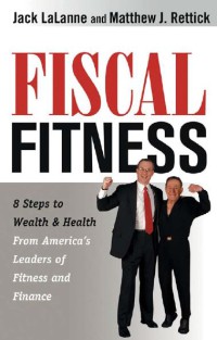 Fiscal Fitness : 8 Steps To Wealth And Health From America's Leaders Of Fitness And Finance