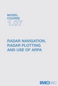 Model Course 1.07 Navigation at the Operational Level Radar Navigation, Radar Plotting and Use of ARPA