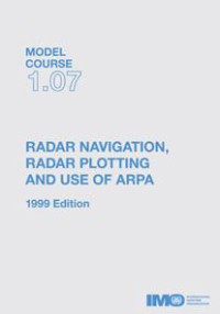 Model Course 1.07 : Radar Navigation, Radar Plotting and use of Arpa 1999 Edition