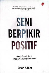 Seni Berpikir Positif : Hidup Sudah Rumit, Masih Mau Berpikir Ribet