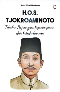 H.O.S. Tjokroaminoto : Teladan Perjuangan, Kepemimpinan, Dan Kesederhanaan