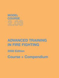 Model Course 2.03 : Advanced Training In Fire Fighting 2000 Edition Course + Compendium