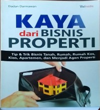 Kaya dari bisnis properti : Tip & Trik Bisnis Tanah, Rumah, Rumah Kos, Kios, Apartemen, dan Menjadi Agen Properti