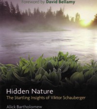 Hidden Nature : The Startling Insights Of Viktor Schauberger