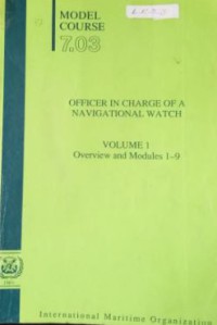 Model Course 7.03 : Officer In Charge Of A Navigational Watch Vol.I Overview and Modules 1-9