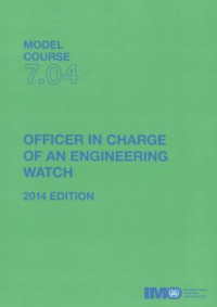 Model Course 7.04 : Officer In Charge of an Engineering Watch 2014 Edition